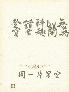 登错科by无弹窗笔趣阁无弹窗