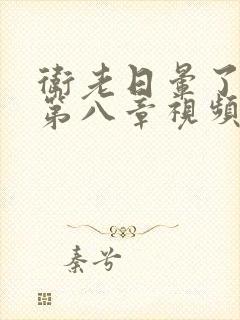 卫老日晕了淑蓉第八章视频