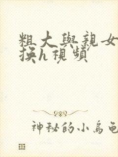 粗大与亲女伦交换h视频