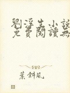 刘浮生小说全文免费阅读无弹窗