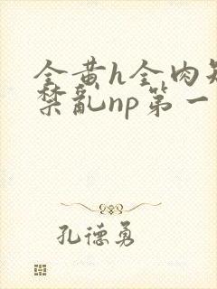 全黄h全肉短篇禁乱np第一次