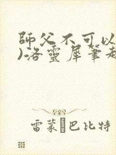 师父不可以(限)洛灵犀笔趣阁封面