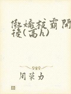 傲娇校霸开荤以后(高h)