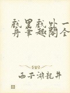 戏里戏外一叶孤舟笔趣阁全文