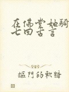 在佛堂她骑了他七回古言
