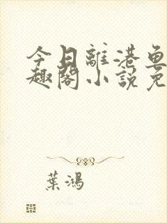 今日离港鱼宰笔趣阁小说免费阅读