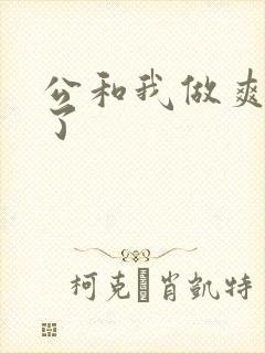 公和我做爽死我了