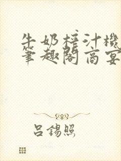 牛奶榨汁机po笔趣阁商宴清