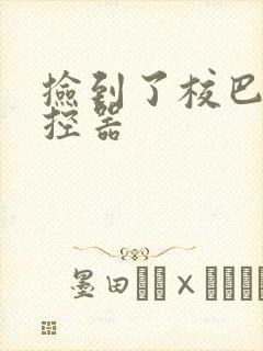 捡到了校巴的遥控器