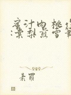 蜜汁肉 桃作者:棠梨煎雪笔趣阁