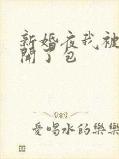 新婚夜我被伴郎开了包