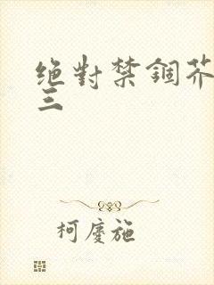 绝对禁锢芥末三三