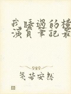 我睡过的横店女演员笔记最新章节