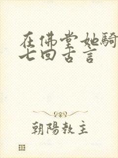 在佛堂她骑了他七回古言