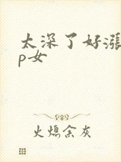 太深了好涨疼np女
