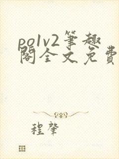 po1v2笔趣阁全文免费阅读
