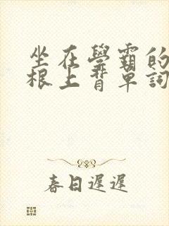 坐在学霸的大紫根上背单词视频