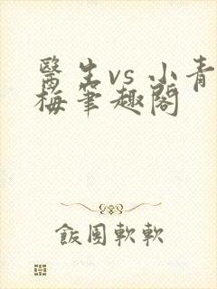 医生vs 小青梅笔趣阁