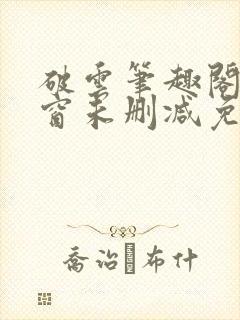 破云笔趣阁无弹窗未删减免费阅读