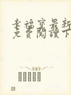 幸福宝最新章节免费阅读下载小说封面