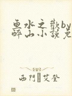 鱼水之欢by狄醉山小说免费阅读