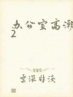 办公室高潮秘书2