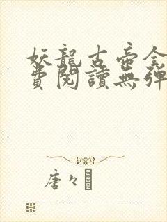 妖龙古帝全文免费阅读无弹窗