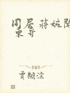 同居 蒋婉闻烬 东哥