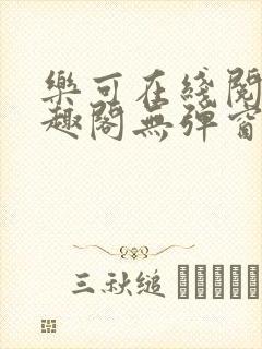 乐可在线阅读笔趣阁无弹窗