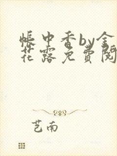 帐中香by金银花露免费阅读全文在线阅