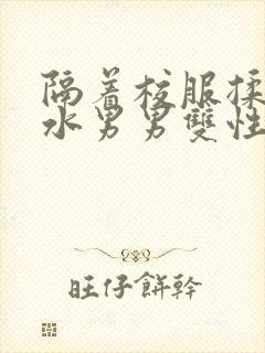 隔着校服揉h奶水男男双性封面