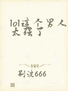 lol这个男人太强了