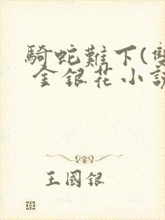 骑蛇难下(双) 金银花小说