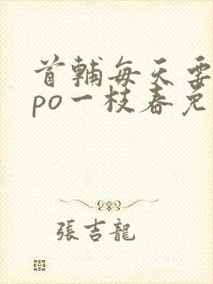 首辅每天要不够po一枝春免费阅读