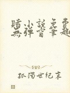 赌小说免费阅读无弹窗笔趣阁