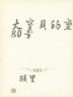 大宝贝的变化180章