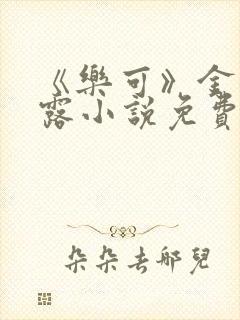 《乐可》金银花露小说免费在线阅读