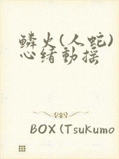 鳞火(人蛇) 心绪动摇