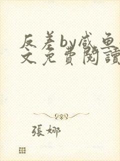 反差by咸鱼全文免费阅读笔趣阁