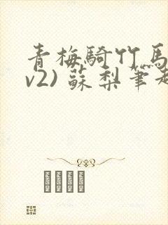 青梅骑竹马(1v2) 苏梨笔趣阁