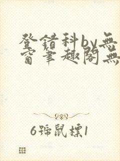 登错科by无弹窗笔趣阁无弹窗