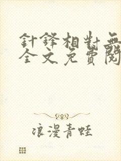 针锋相对无删减全文免费阅读笔趣阁