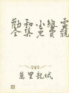 劝和小组电视剧全集免费观看