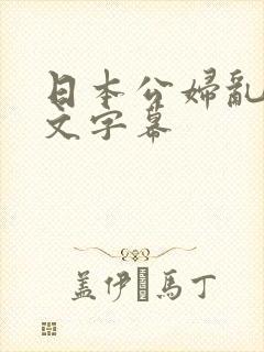 日本公妇乱偷中文字幕