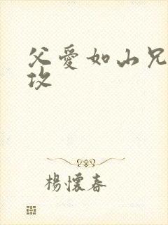 父爱如山兄有弟攻