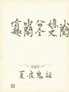 偷吃公媳小说笔趣阁全文阅读