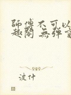 师傅不可以 笔趣阁 无弹窗