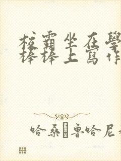 校霸坐在学霸的棒棒上写作业作文