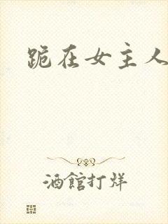 跪在女主人脚下