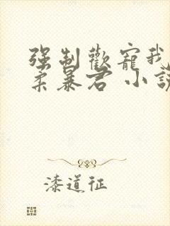 强制欢宠我的温柔暴君 小说封面